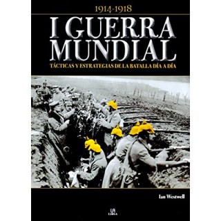 I Guerra Mundial : tácticas y estrategias de la batalla día a día. 1914-1918.